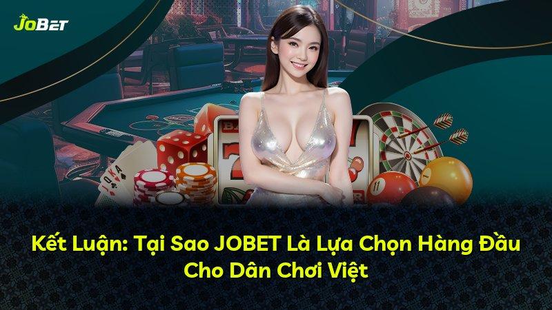 Kết Luận: Tại Sao JOBET Là Lựa Chọn Hàng Đầu Cho Dân Chơi Việt