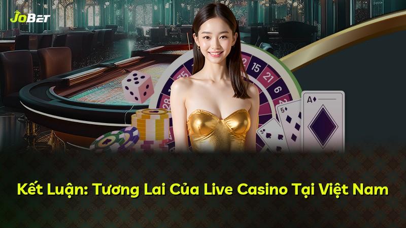 Kết Luận: Tương Lai Của Live Casino Tại Việt Nam