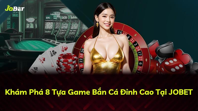 Khám Phá 8 Tựa Game Bắn Cá Đỉnh Cao Tại JOBET