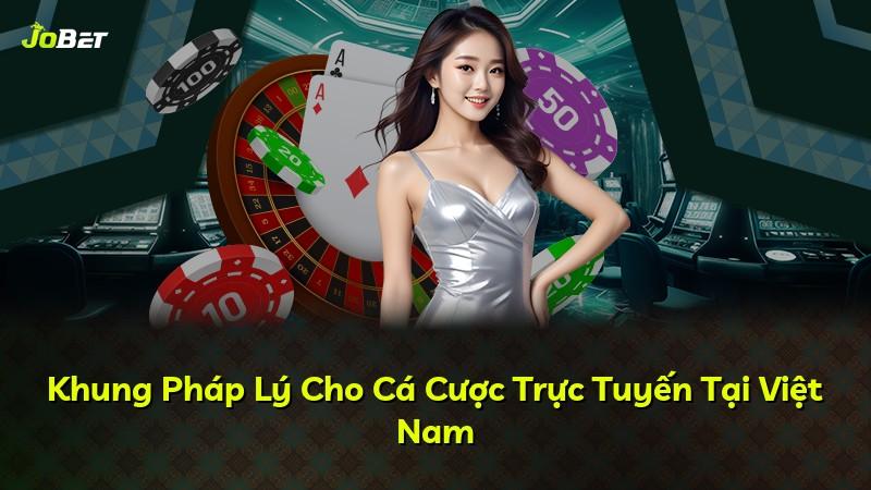 Khung Pháp Lý Cho Cá Cược Trực Tuyến Tại Việt Nam