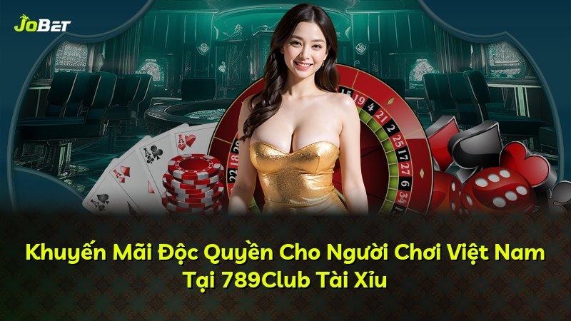Khuyến Mãi Độc Quyền Cho Người Chơi Việt Nam Tại 789Club Tài Xỉu