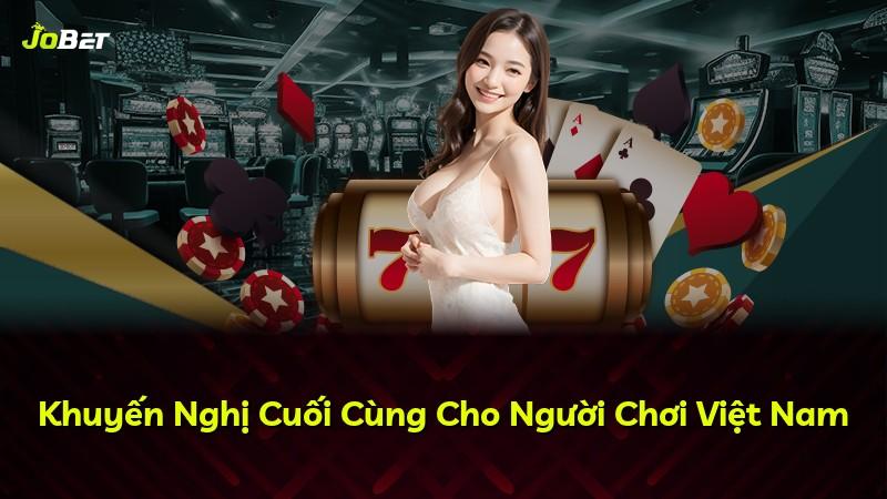 Khuyến Nghị Cuối Cùng Cho Người Chơi Việt Nam