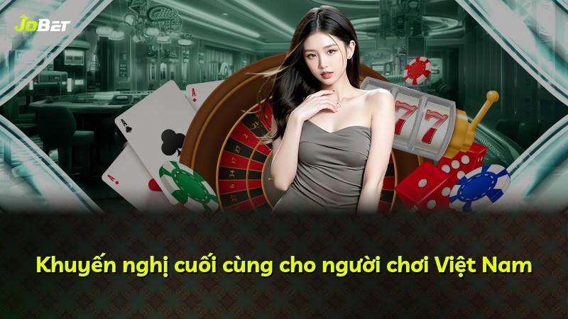 Khuyến nghị cuối cùng cho người chơi Việt Nam