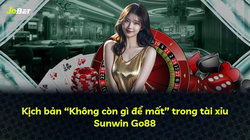 Kịch bản “Không còn gì để mất” trong tài xỉu Sunwin Go88