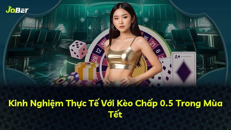 Kinh Nghiệm Thực Tế Với Kèo Chấp 0.5 Trong Mùa Tết