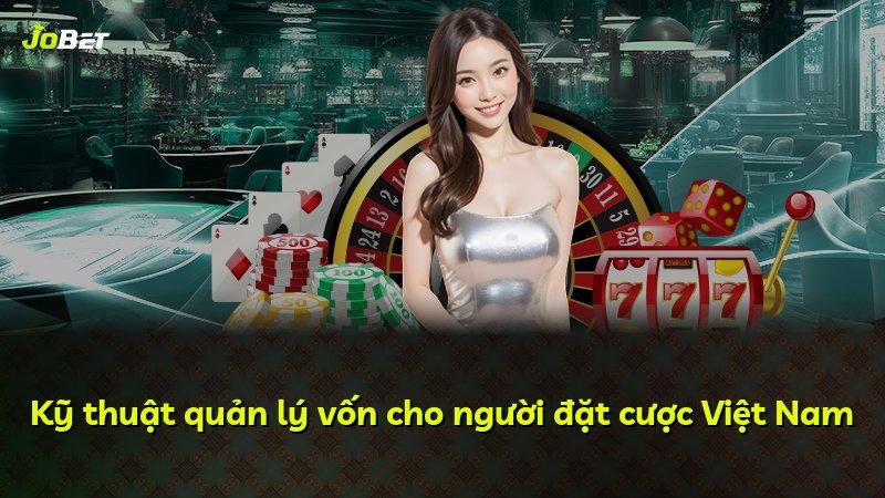 Kỹ thuật quản lý vốn cho người đặt cược Việt Nam