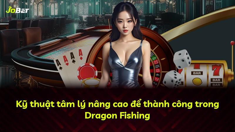 Kỹ thuật tâm lý nâng cao để thành công trong Dragon Fishing