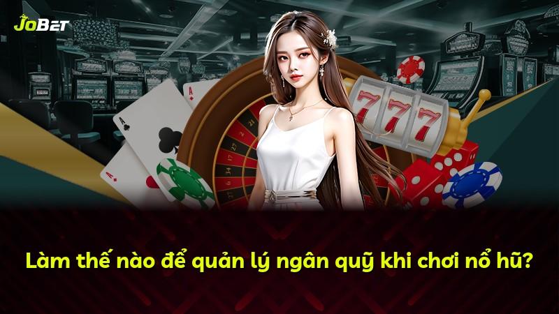 Làm thế nào để quản lý ngân quỹ khi chơi nổ hũ?