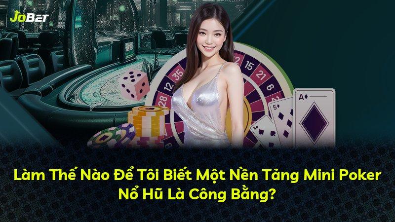 Làm Thế Nào Để Tôi Biết Một Nền Tảng Mini Poker Nổ Hũ Là Công Bằng?