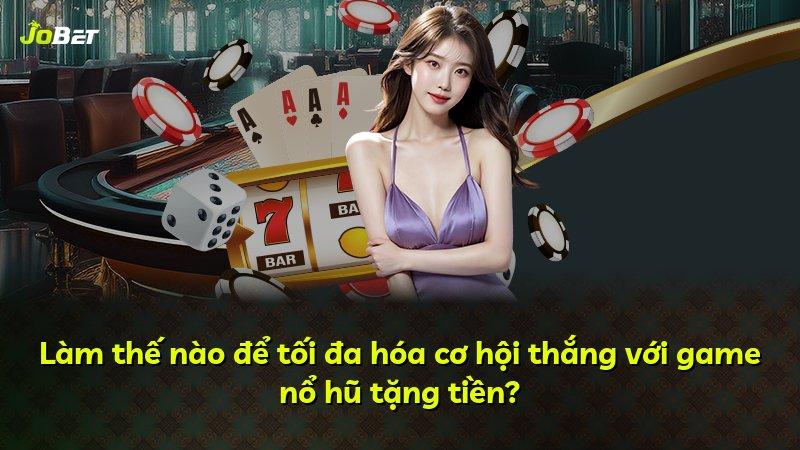 Làm thế nào để tối đa hóa cơ hội thắng với game nổ hũ tặng tiền?