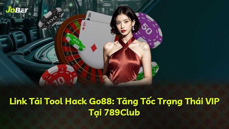 Link Tải Tool Hack Go88: Tăng Tốc Trạng Thái VIP Tại 789Club