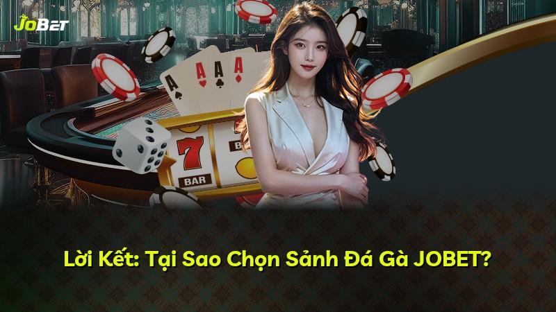 Lời Kết: Tại Sao Chọn Sảnh Đá Gà JOBET?