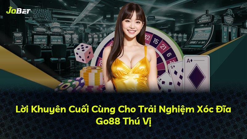 Lời Khuyên Cuối Cùng Cho Trải Nghiệm Xóc Đĩa Go88 Thú Vị