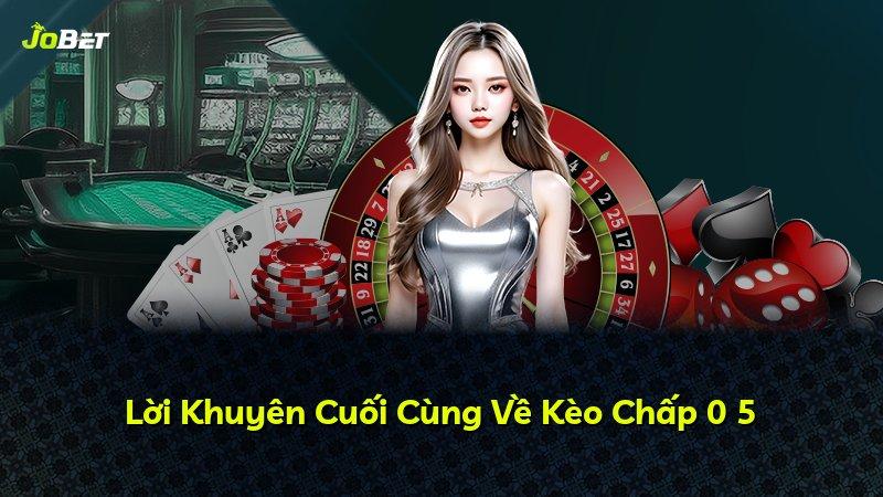 Lời Khuyên Cuối Cùng Về Kèo Chấp 0 5