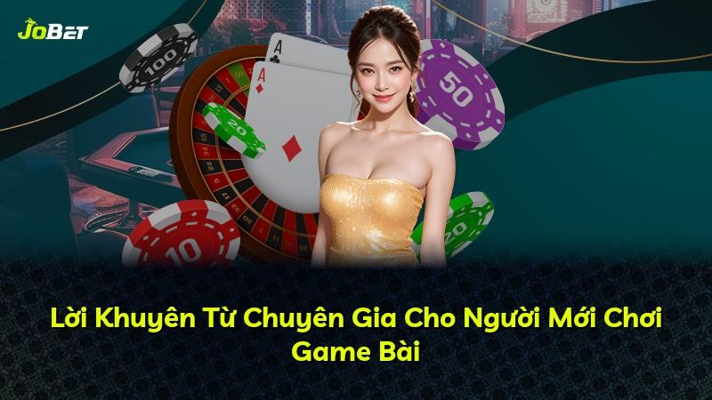 Lời Khuyên Từ Chuyên Gia Cho Người Mới Chơi Game Bài
