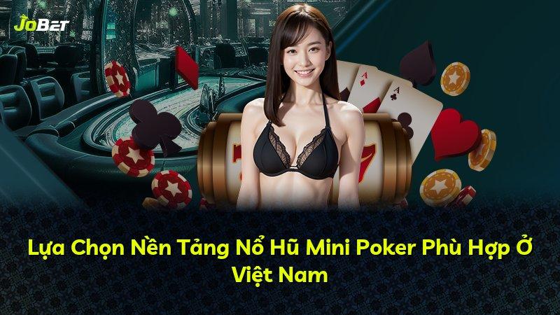 Lựa Chọn Nền Tảng Nổ Hũ Mini Poker Phù Hợp Ở Việt Nam