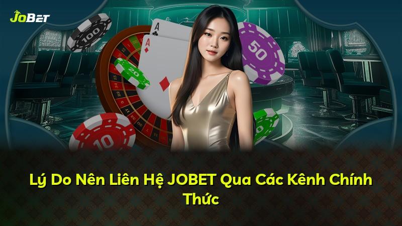 Lý Do Nên Liên Hệ JOBET Qua Các Kênh Chính Thức