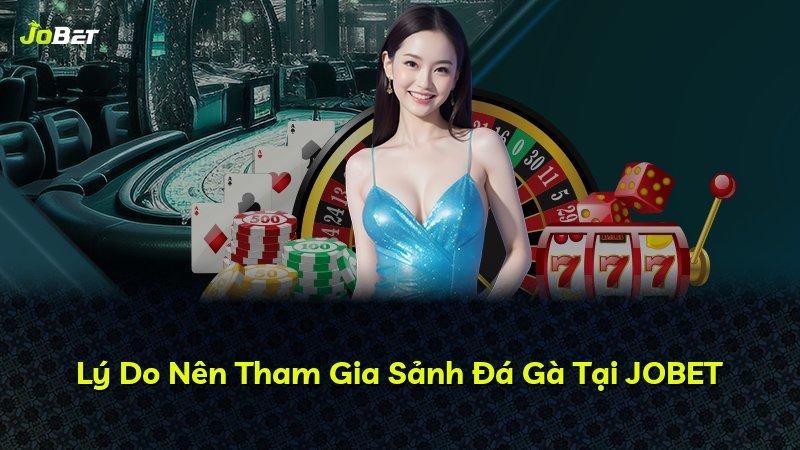 Lý Do Nên Tham Gia Sảnh Đá Gà Tại JOBET