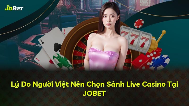 Lý Do Người Việt Nên Chọn Sảnh Live Casino Tại JOBET