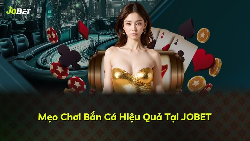 Mẹo Chơi Bắn Cá Hiệu Quả Tại JOBET