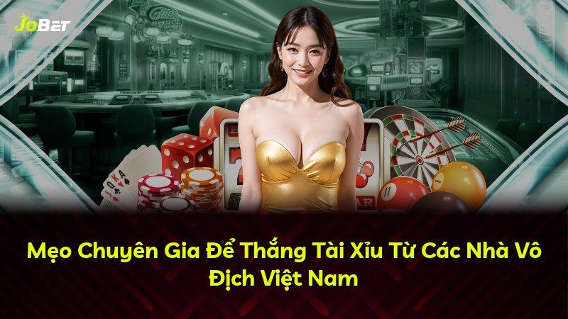 Mẹo Chuyên Gia Để Thắng Tài Xỉu Từ Các Nhà Vô Địch Việt Nam
