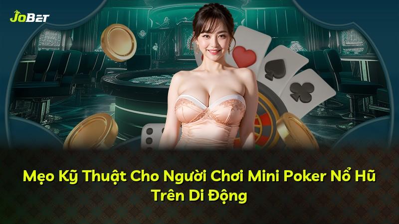 Mẹo Kỹ Thuật Cho Người Chơi Mini Poker Nổ Hũ Trên Di Động