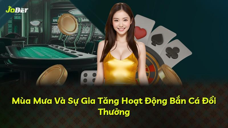 Mùa Mưa Và Sự Gia Tăng Hoạt Động Bắn Cá Đổi Thưởng