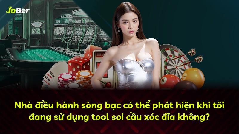 Nhà điều hành sòng bạc có thể phát hiện khi tôi đang sử dụng tool soi cầu xóc đĩa không?