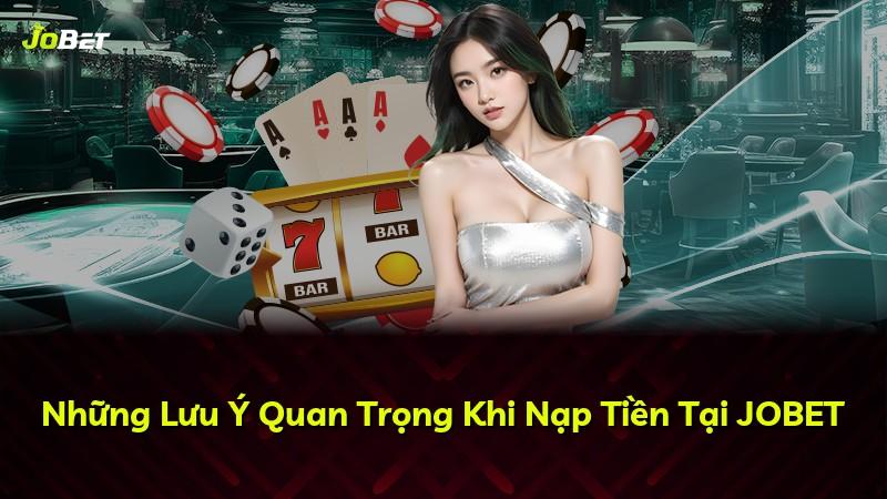 Những Lưu Ý Quan Trọng Khi Nạp Tiền Tại JOBET