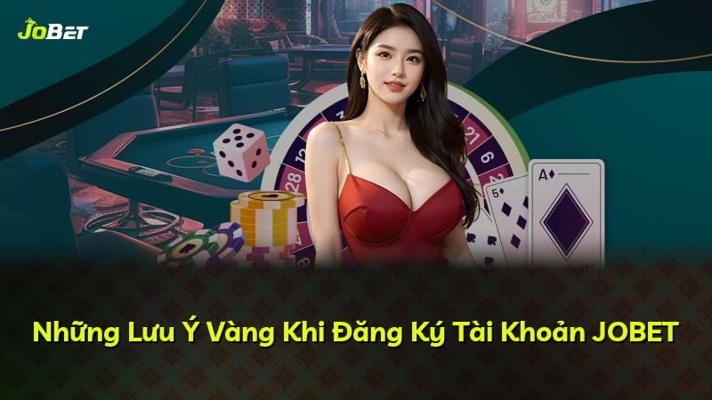 Những Lưu Ý Vàng Khi Đăng Ký Tài Khoản JOBET