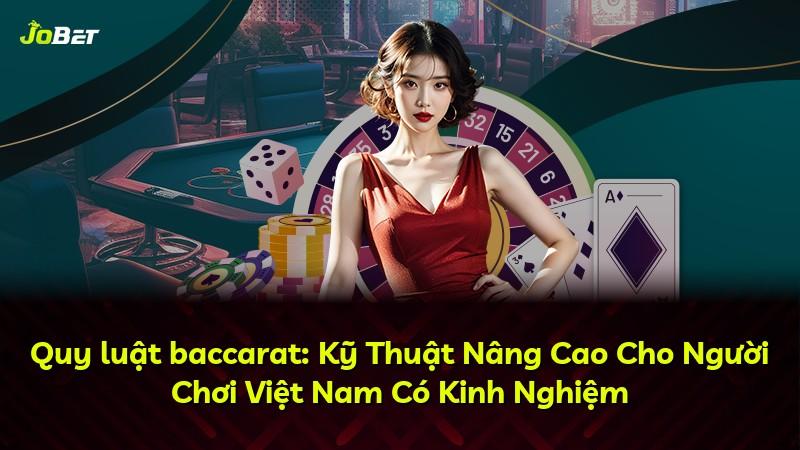 Quy luật baccarat: Kỹ Thuật Nâng Cao Cho Người Chơi Việt Nam Có Kinh Nghiệm