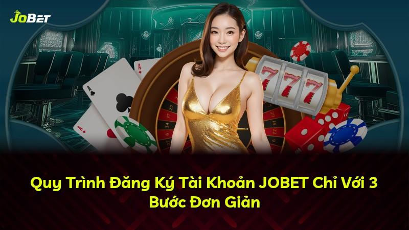 Quy Trình Đăng Ký Tài Khoản JOBET Chỉ Với 3 Bước Đơn Giản