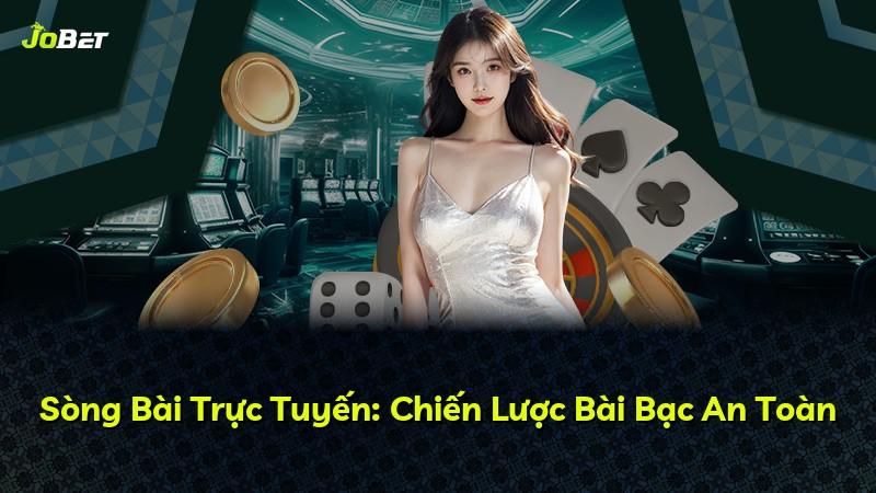 Sòng Bài Trực Tuyến: Chiến Lược Bài Bạc An Toàn