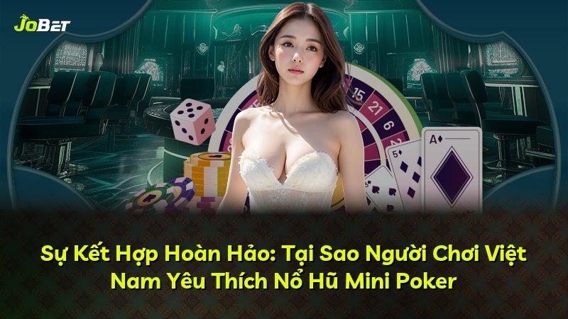 Sự Kết Hợp Hoàn Hảo: Tại Sao Người Chơi Việt Nam Yêu Thích Nổ Hũ Mini Poker