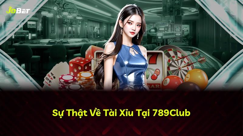 Sự Thật Về Tài Xỉu Tại 789Club