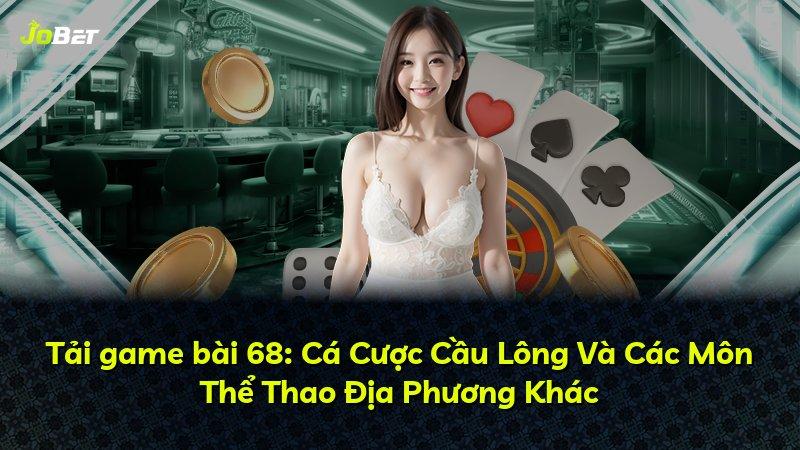 Tải game bài 68: Cá Cược Cầu Lông Và Các Môn Thể Thao Địa Phương Khác