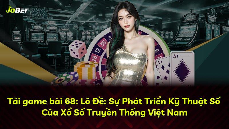 Tải game bài 68: Lô Đề: Sự Phát Triển Kỹ Thuật Số Của Xổ Số Truyền Thống Việt Nam