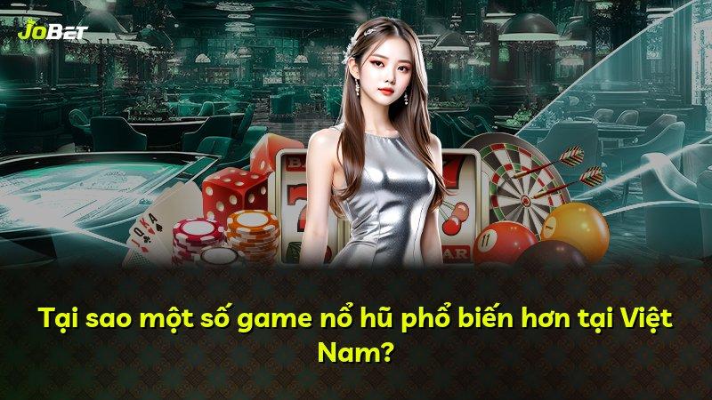 Tại sao một số game nổ hũ phổ biến hơn tại Việt Nam?