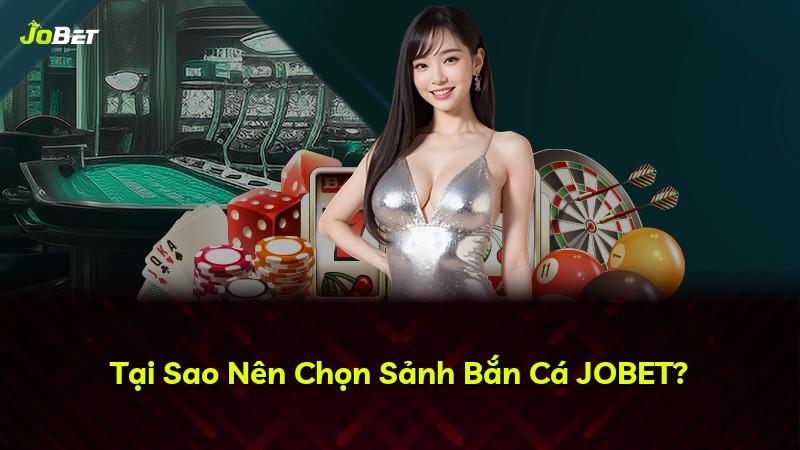 Tại Sao Nên Chọn Sảnh Bắn Cá JOBET?