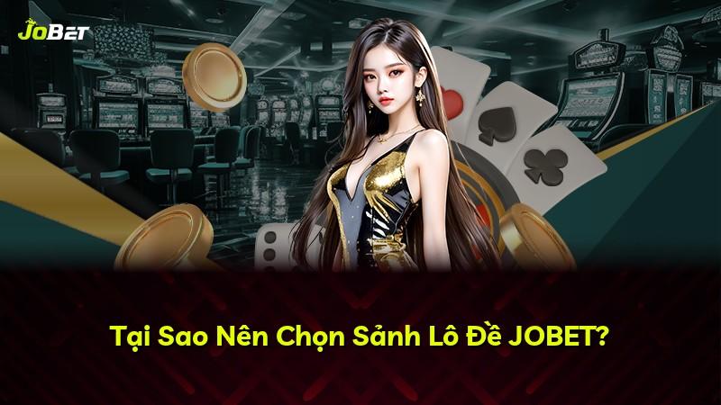 Tại Sao Nên Chọn Sảnh Lô Đề JOBET?