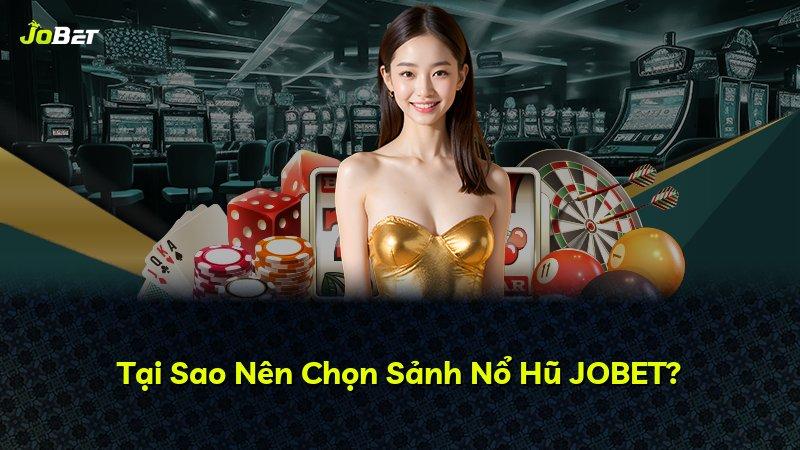 Tại Sao Nên Chọn Sảnh Nổ Hũ JOBET?