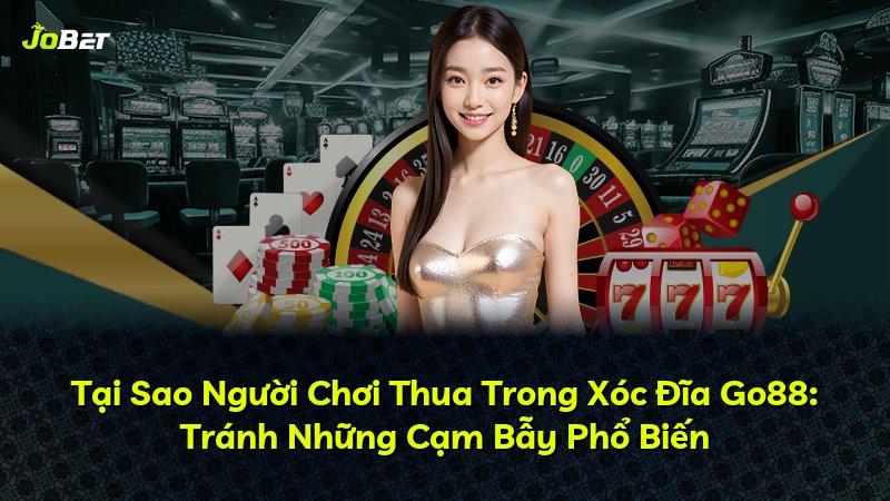 Tại Sao Người Chơi Thua Trong Xóc Đĩa Go88: Tránh Những Cạm Bẫy Phổ Biến