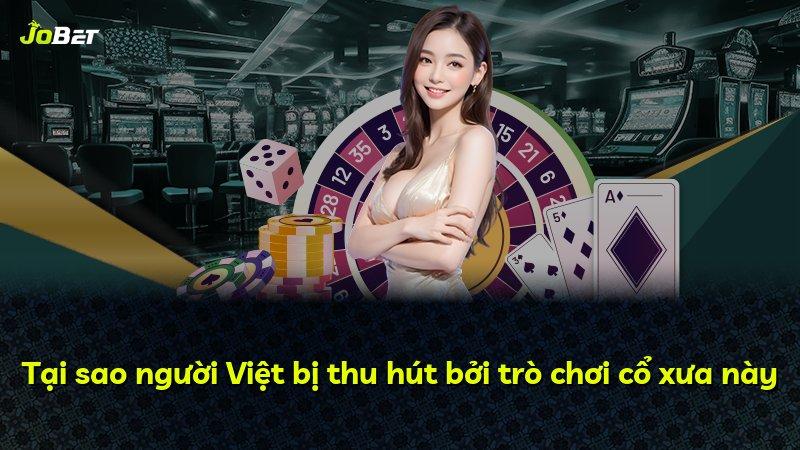 Tại sao người Việt bị thu hút bởi trò chơi cổ xưa này