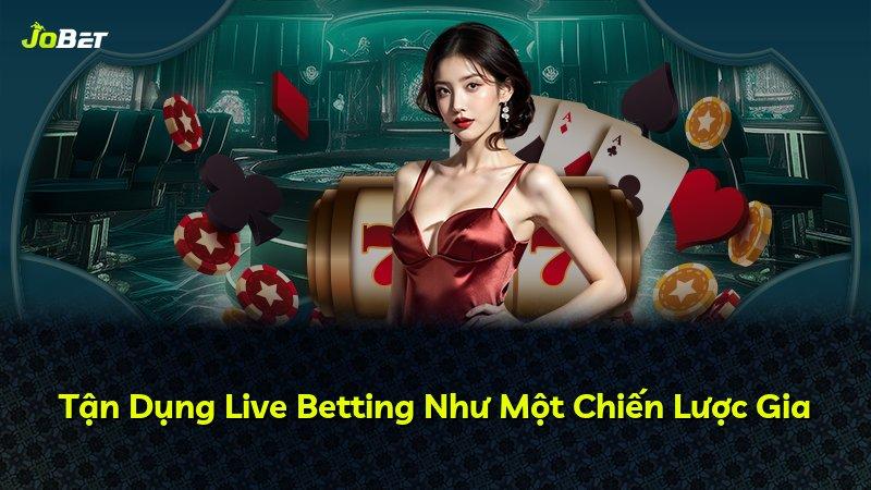 Tận Dụng Live Betting Như Một Chiến Lược Gia