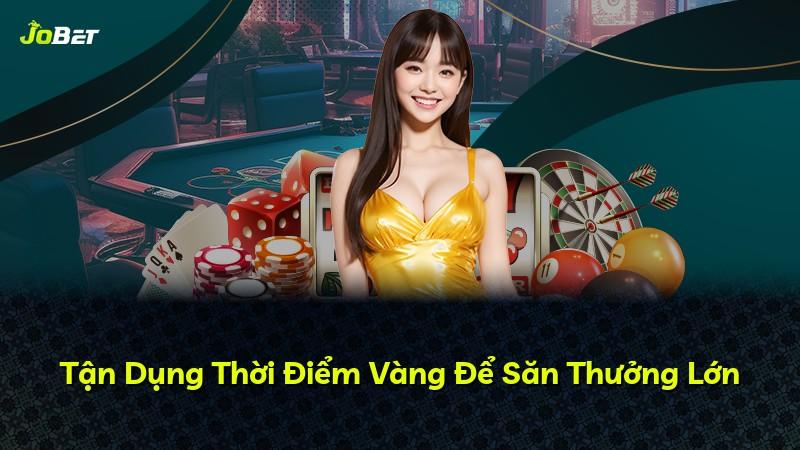 Tận Dụng Thời Điểm Vàng Để Săn Thưởng Lớn