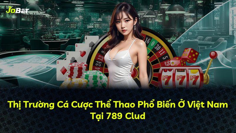 Thị Trường Cá Cược Thể Thao Phổ Biến Ở Việt Nam Tại 789 Clud