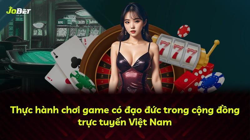 Thực hành chơi game có đạo đức trong cộng đồng trực tuyến Việt Nam