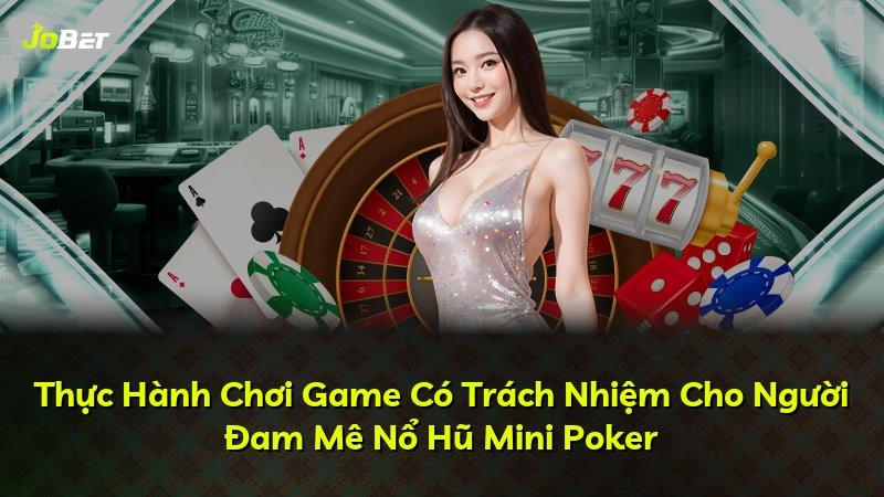 Thực Hành Chơi Game Có Trách Nhiệm Cho Người Đam Mê Nổ Hũ Mini Poker
