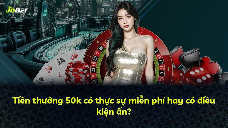 Tiền thưởng 50k có thực sự miễn phí hay có điều kiện ẩn?