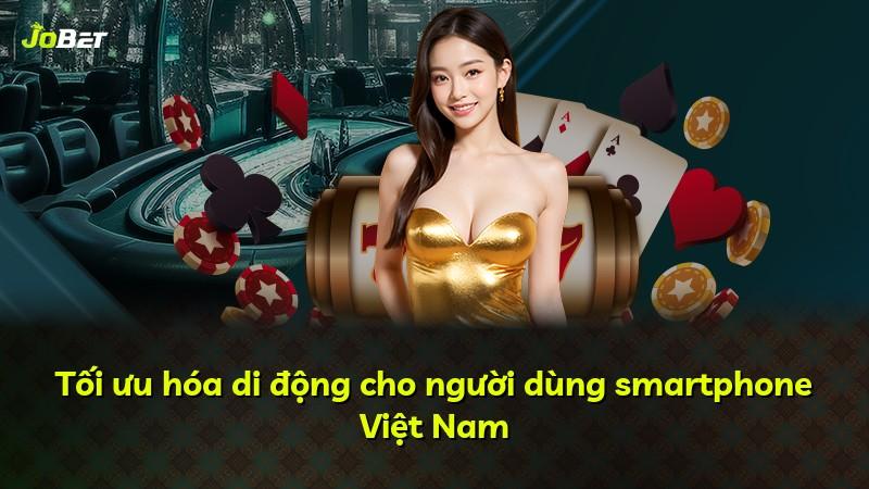 Tối ưu hóa di động cho người dùng smartphone Việt Nam
